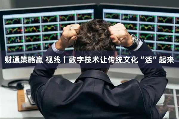 财通策略嬴 视线丨数字技术让传统文化“活”起来
