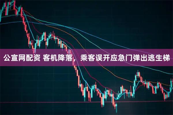 公宣网配资 客机降落，乘客误开应急门弹出逃生梯