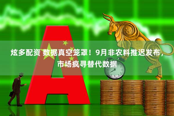 炫多配资 数据真空笼罩！9月非农料推迟发布，市场疯寻替代数据